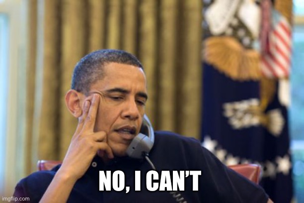 No I Can't Obama Meme | NO, I CAN’T | image tagged in memes,no i can't obama | made w/ Imgflip meme maker