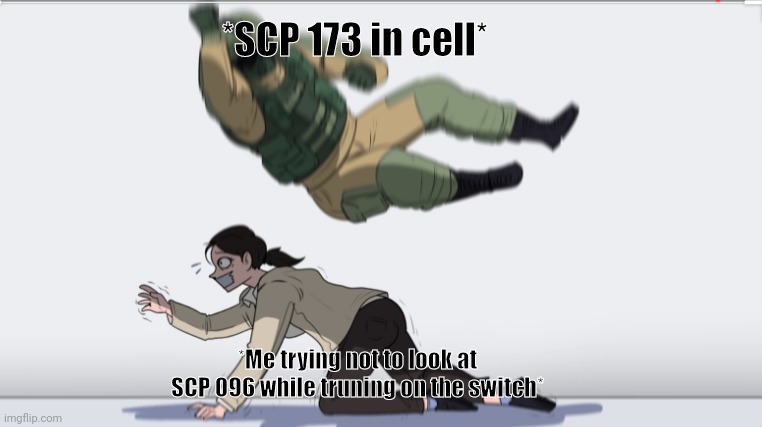 Hvhi7yjybfhytcvytu ivutffbutiniutfihft | *SCP 173 in cell*; *Me trying not to look at SCP 096 while truning on the switch* | image tagged in body slam | made w/ Imgflip meme maker