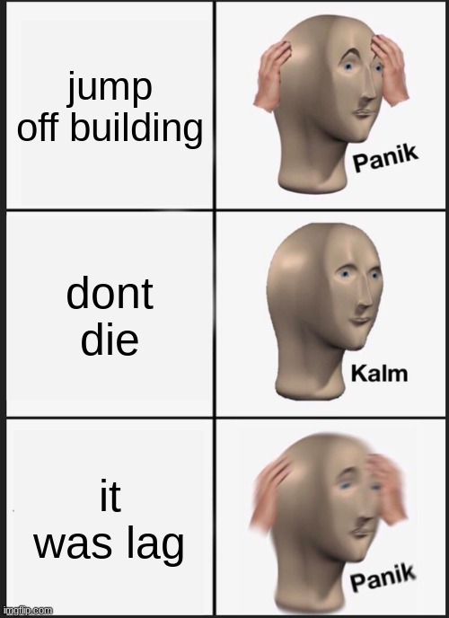 Panik Kalm Panik Meme | jump off building; dont die; it was lag | image tagged in memes,panik kalm panik | made w/ Imgflip meme maker