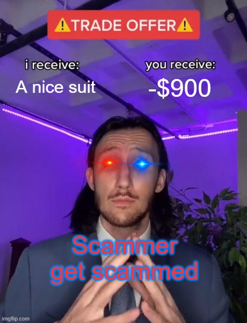 You down? | A nice suit; -$900; Scammer get scammed | image tagged in scam | made w/ Imgflip meme maker