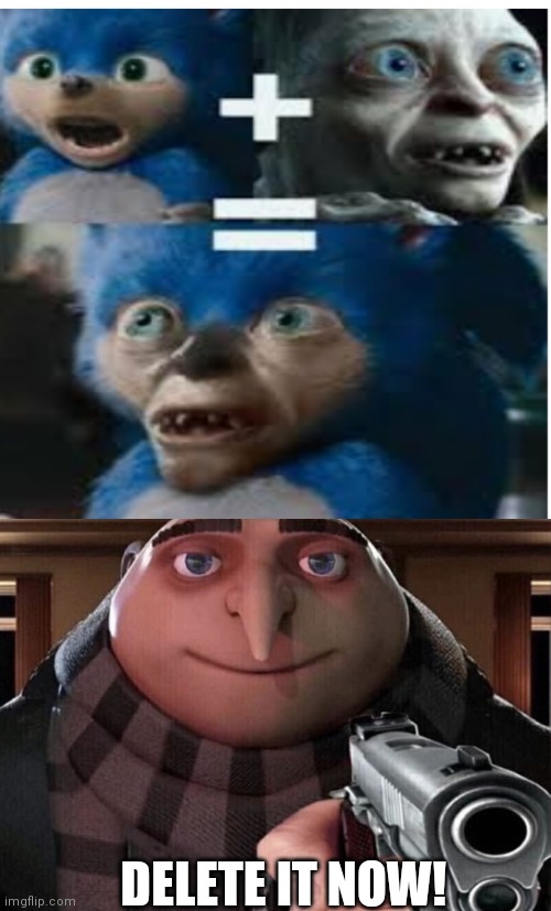 They mixed up | DELETE IT NOW! | image tagged in gru gun,sonic,gru | made w/ Imgflip meme maker