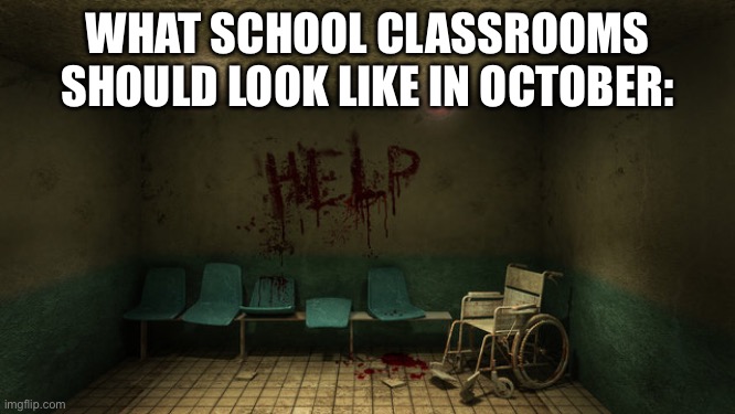 LOL | WHAT SCHOOL CLASSROOMS SHOULD LOOK LIKE IN OCTOBER: | image tagged in dark humor,funny,halloween | made w/ Imgflip meme maker