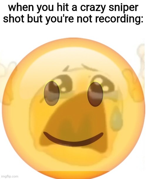 happy emoji on the outside, but crying on the inside | when you hit a crazy sniper shot but you're not recording: | image tagged in happy emoji on the outside but crying on the inside | made w/ Imgflip meme maker