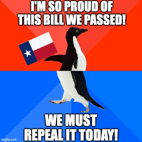 Texas legislators, apparently (article in comments) | I'M SO PROUD OF THIS BILL WE PASSED! WE MUST REPEAL IT TODAY! | image tagged in memes,socially awesome awkward penguin,texas,winter is coming | made w/ Imgflip meme maker