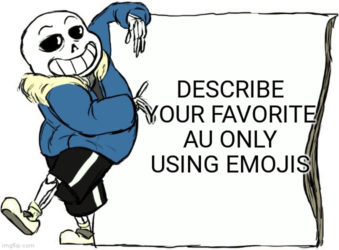 Sans's poster | DESCRIBE YOUR FAVORITE AU ONLY USING EMOJIS | image tagged in sans's poster | made w/ Imgflip meme maker
