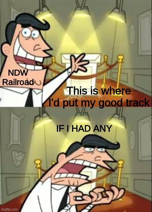 Napoleon, Defiance & Western | NDW Railroad; This is where I'd put my good track; IF I HAD ANY | image tagged in memes,this is where i'd put my trophy if i had one,funny,trains,track | made w/ Imgflip meme maker