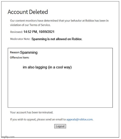 roblox moderation be like | 14:52 PM, 10/09/2021; Spamming is not allowed on Roblox. Spamming; im also lagging (in a cool way) | image tagged in banned from roblox | made w/ Imgflip meme maker