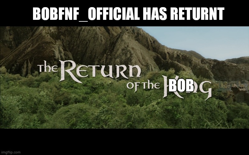 Return Of The King |  BOBFNF_OFFICIAL HAS RETURNT; BOB | image tagged in return of the king | made w/ Imgflip meme maker