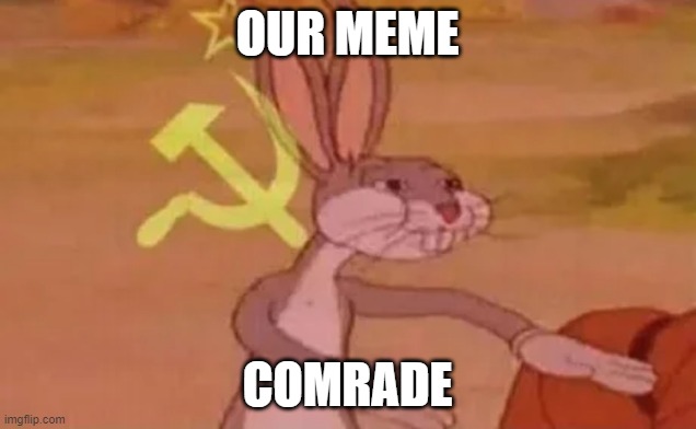 Bugs bunny communist | OUR MEME; COMRADE | image tagged in bugs bunny communist | made w/ Imgflip meme maker