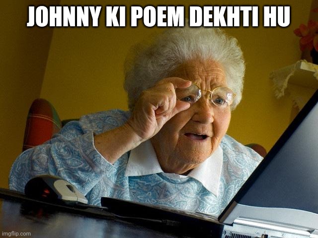 Johnny Johnny yes papa open the mouth ???? | JOHNNY KI POEM DEKHTI HU | image tagged in memes,grandma finds the internet | made w/ Imgflip meme maker