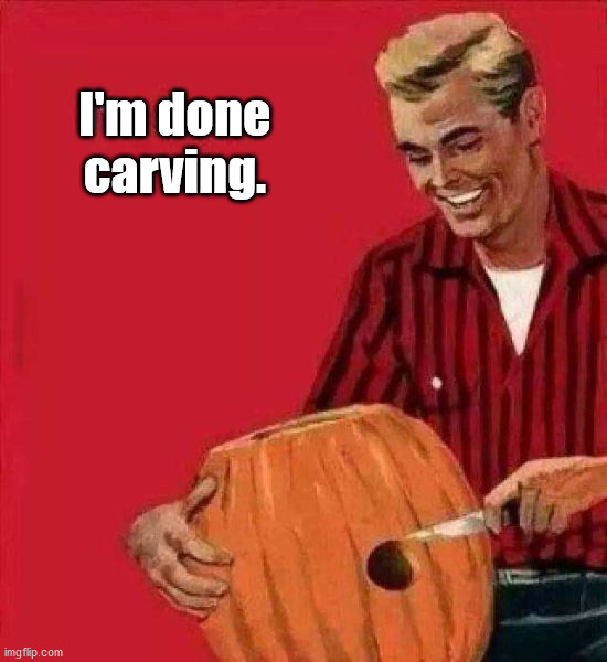 I'm done
carving. | image tagged in comics/cartoons | made w/ Imgflip meme maker