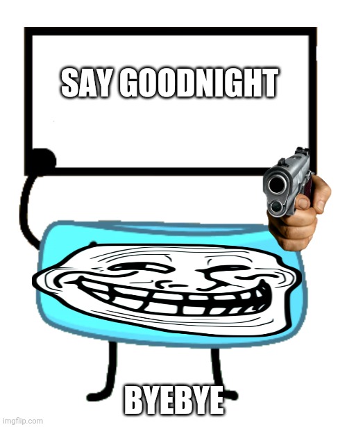 Get ded noob | SAY GOODNIGHT; BYEBYE | image tagged in bracelety sign | made w/ Imgflip meme maker