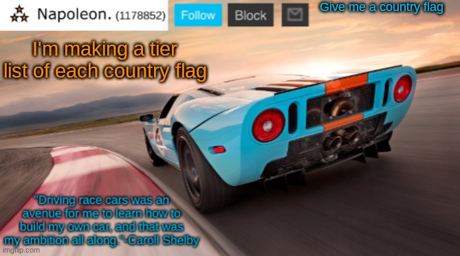 Napoleon's Ford GT 40 announcement temp | Give me a country flag; I'm making a tier list of each country flag | image tagged in napoleon's ford gt 40 announcement temp | made w/ Imgflip meme maker