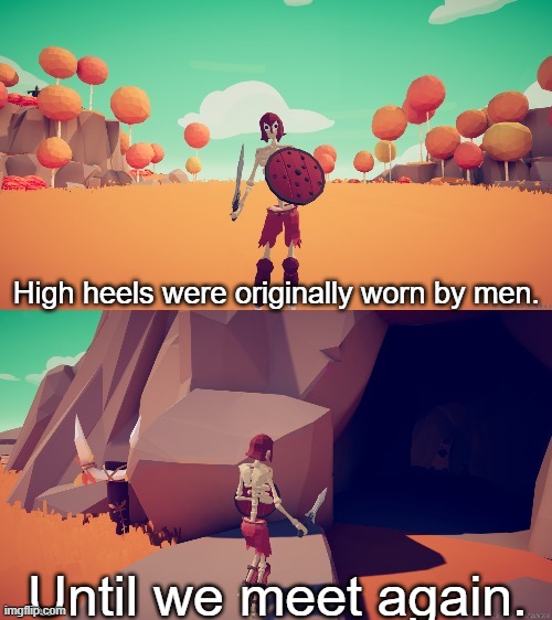 skeleton fact | High heels were originally worn by men. Until we meet again. | image tagged in skeleton fact | made w/ Imgflip meme maker