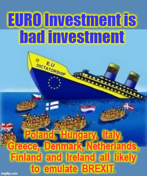 Eurozone weak ! | EURO Investment is
bad investment; Poland,  Hungary,  Italy,
Greece,  Denmark, Netherlands,
Finland  and  Ireland  all  likely
to  emulate  BREXIT. | image tagged in brexit | made w/ Imgflip meme maker