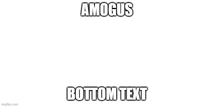 amogus | AMOGUS; BOTTOM TEXT | image tagged in amogus | made w/ Imgflip meme maker