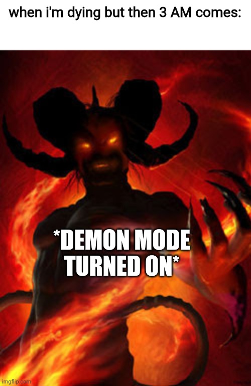 super speed kills | when i'm dying but then 3 AM comes:; *DEMON MODE TURNED ON* | image tagged in demon | made w/ Imgflip meme maker