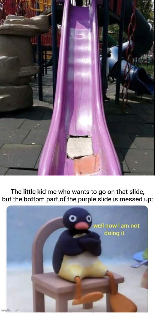 The slide | The little kid me who wants to go on that slide, but the bottom part of the purple slide is messed up: | image tagged in well now i am not doing it,slide,you had one job,memes,meme,fail | made w/ Imgflip meme maker