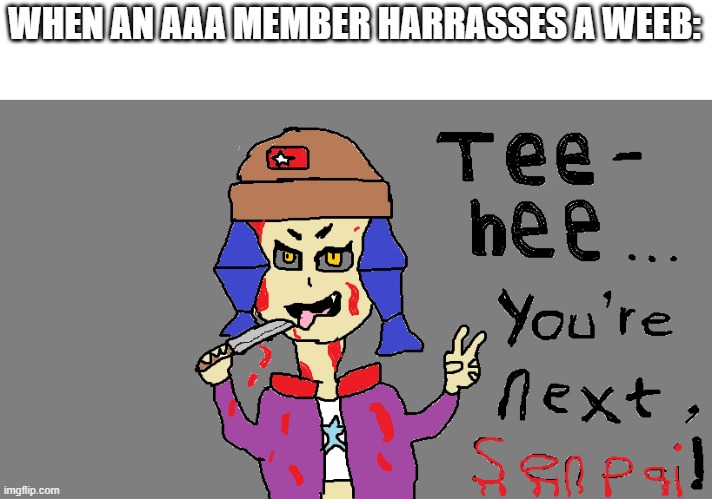 i might make my art a template, idk | WHEN AN AAA MEMBER HARRASSES A WEEB: | made w/ Imgflip meme maker