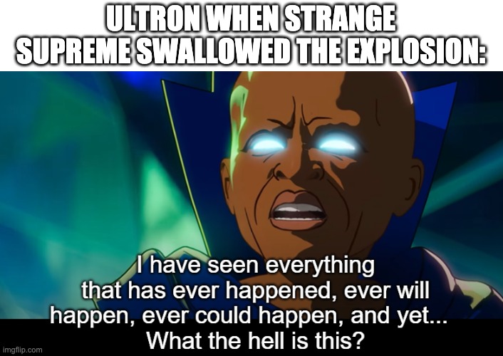 What the hell is this? | ULTRON WHEN STRANGE SUPREME SWALLOWED THE EXPLOSION: | image tagged in what the hell is this | made w/ Imgflip meme maker