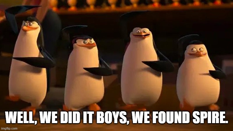 penguins of madagascar | WELL, WE DID IT BOYS, WE FOUND SPIRE. | image tagged in penguins of madagascar | made w/ Imgflip meme maker