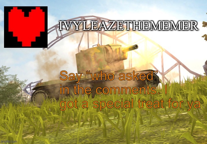 IvyleazeTheMemer’s Annoucement Temp | Say “who asked” in the comments. I got a special treat for ya | made w/ Imgflip meme maker