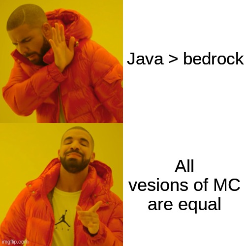 its all minecraft | Java > bedrock; All vesions of MC are equal | image tagged in memes,drake hotline bling,minecraft | made w/ Imgflip meme maker