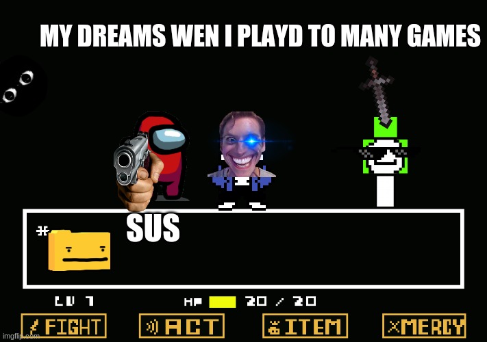 Undertale battle | MY DREAMS WEN I PLAYD TO MANY GAMES; SUS | image tagged in undertale battle | made w/ Imgflip meme maker