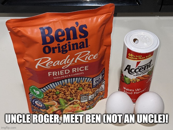 Egg fried rice recipe | UNCLE ROGER, MEET BEN (NOT AN UNCLE)! | image tagged in food memes | made w/ Imgflip meme maker