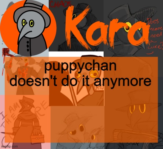 Kara's halloween temp | puppychan doesn't do it anymore | image tagged in kara's halloween temp | made w/ Imgflip meme maker