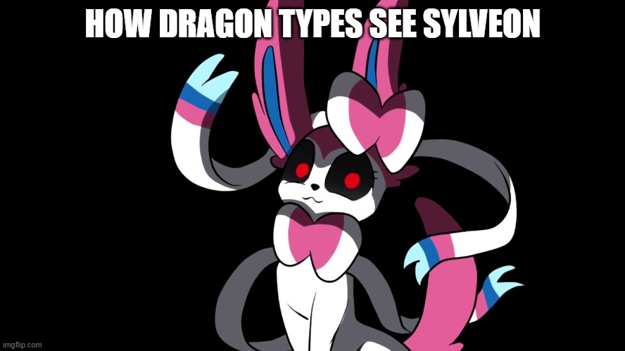 Creepy Sylveon | HOW DRAGON TYPES SEE SYLVEON | image tagged in creepy sylveon | made w/ Imgflip meme maker