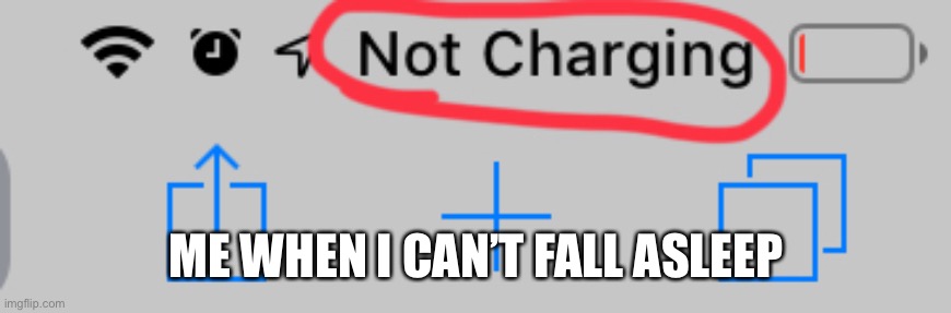 Not charging | ME WHEN I CAN’T FALL ASLEEP | image tagged in not charging | made w/ Imgflip meme maker
