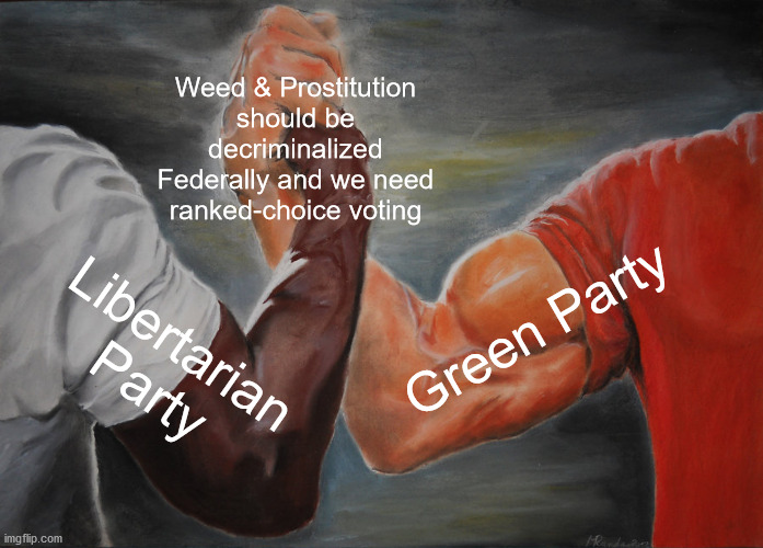 Epic Handshake | Weed & Prostitution should be decriminalized Federally and we need ranked-choice voting; Green Party; Libertarian Party | image tagged in epic handshake,libertarian,green party,ranked-choice voting,weed,prostitution | made w/ Imgflip meme maker