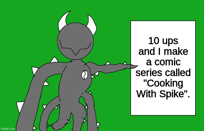 s p i k e 2 | 10 ups and I make a comic series called "Cooking With Spike". | image tagged in s p i k e 2 | made w/ Imgflip meme maker