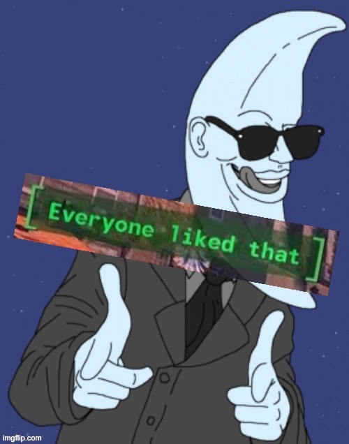 MoonMan everyone liked that | image tagged in moonman everyone liked that | made w/ Imgflip meme maker
