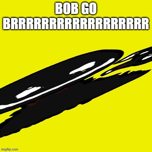 Bob go BRRRRRRRRRRRRRRRRR | image tagged in bob,fnf,haha brrrrrrr | made w/ Imgflip meme maker