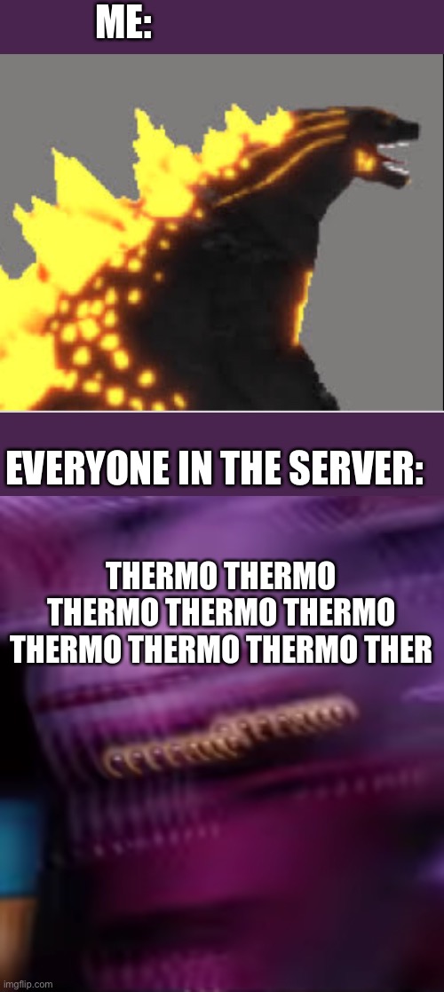 When I play Kaiju Universe | ME:; EVERYONE IN THE SERVER:; THERMO THERMO THERMO THERMO THERMO THERMO THERMO THERMO THERMO | image tagged in funtime freak out,godzilla | made w/ Imgflip meme maker