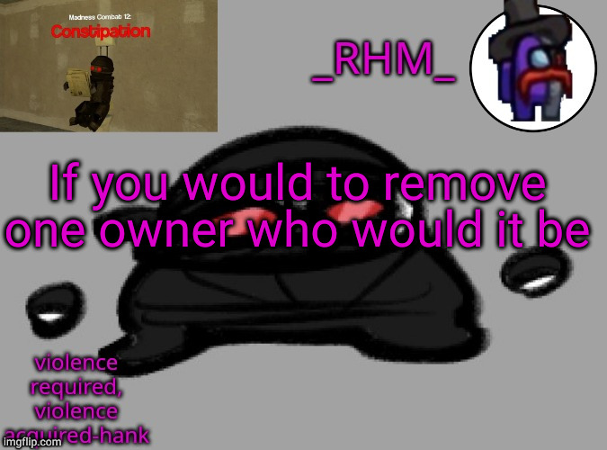 I swear to fuck if this causes drama | If you would to remove one owner who would it be | image tagged in dsifhdsofhadusifgdshfdshbvcdsahgfsjk | made w/ Imgflip meme maker