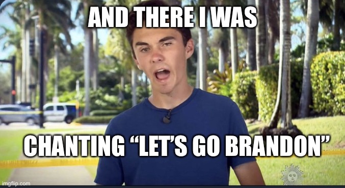 David Hogg | AND THERE I WAS; CHANTING “LET’S GO BRANDON” | image tagged in david hogg | made w/ Imgflip meme maker