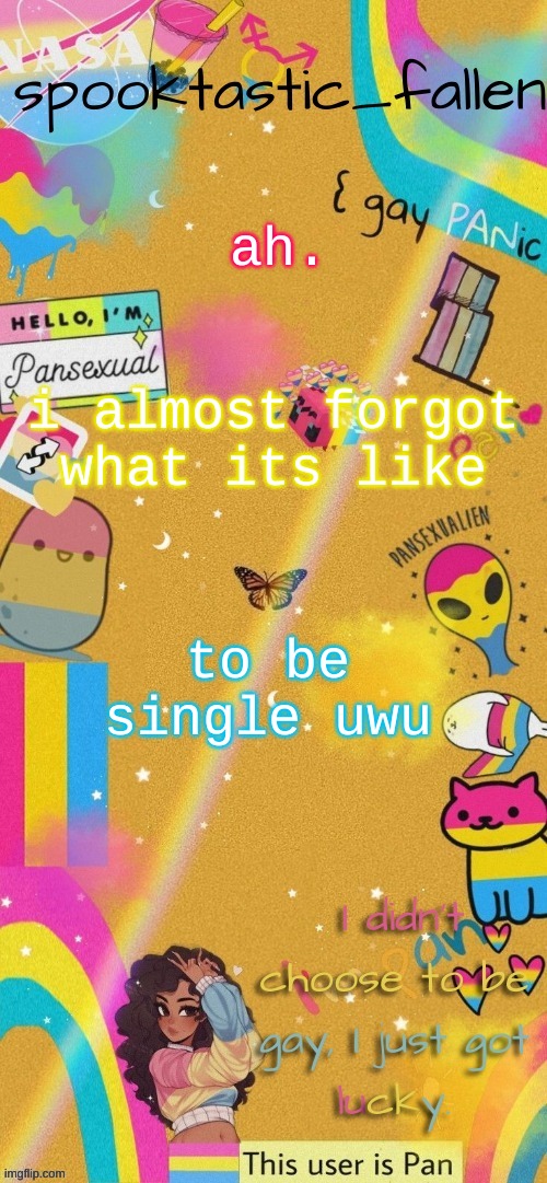 oh, and what's it like to know that ill die lonely uwu | ah. i almost forgot what its like; to be single uwu | image tagged in thx gummyworm | made w/ Imgflip meme maker