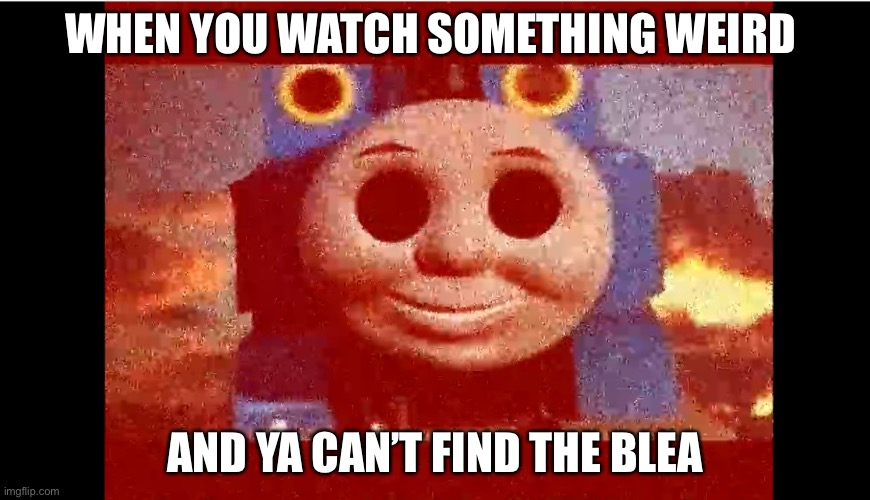 Omg | WHEN YOU WATCH SOMETHING WEIRD; AND YA CAN’T FIND THE BLEACH | image tagged in 1 | made w/ Imgflip meme maker