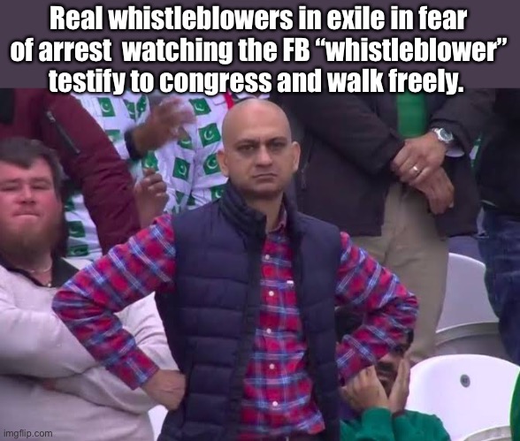 Only approved whistleblowers can move freely | Real whistleblowers in exile in fear of arrest  watching the FB “whistleblower” testify to congress and walk freely. | image tagged in disappointed man,memes,politics lol,government corruption,derp | made w/ Imgflip meme maker