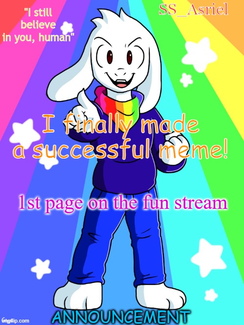 SS_Asriel finished temp | I finally made a successful meme! 1st page on the fun stream | image tagged in ss_asriel finished temp | made w/ Imgflip meme maker