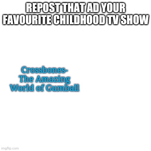 Since I don't have Cartoon Network I watch clips on my PC on YouTube | REPOST THAT AD YOUR FAVOURITE CHILDHOOD TV SHOW; Crossbones- The Amazing World of Gumball | image tagged in memes,blank transparent square | made w/ Imgflip meme maker