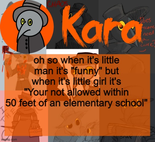 Kara's halloween temp | oh so when it's little man it's "funny" but when it's little girl it's "Your not allowed within 50 feet of an elementary school" | image tagged in kara's halloween temp | made w/ Imgflip meme maker