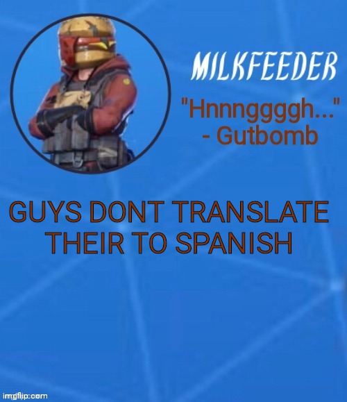 MilkFeeder but he's his favorite Fortnite skin | GUYS DONT TRANSLATE THEIR TO SPANISH | image tagged in milkfeeder but he's his favorite fortnite skin | made w/ Imgflip meme maker