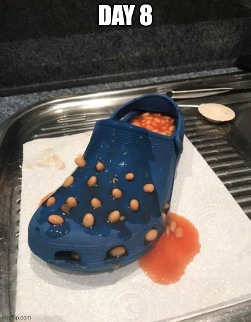 day 8 of posting weird things I find on the internet | DAY 8 | image tagged in beans,shoe,crock | made w/ Imgflip meme maker