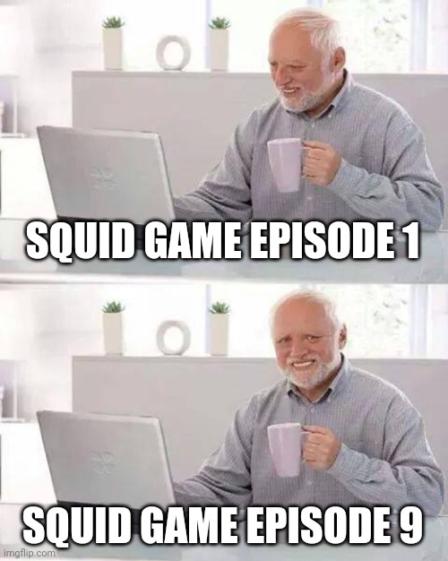 Hide the Pain Harold Meme | SQUID GAME EPISODE 1; SQUID GAME EPISODE 9 | image tagged in memes,hide the pain harold | made w/ Imgflip meme maker