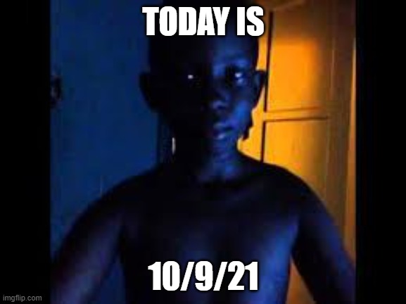 it has come once again | TODAY IS; 10/9/21 | image tagged in whats 9 10 | made w/ Imgflip meme maker