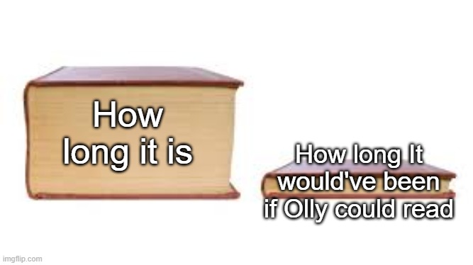 Origami King memes. | How long it is; How long It would've been if Olly could read | image tagged in big book small book,papermariotheorigamiking | made w/ Imgflip meme maker